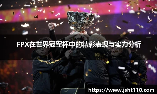 FPX在世界冠军杯中的精彩表现与实力分析